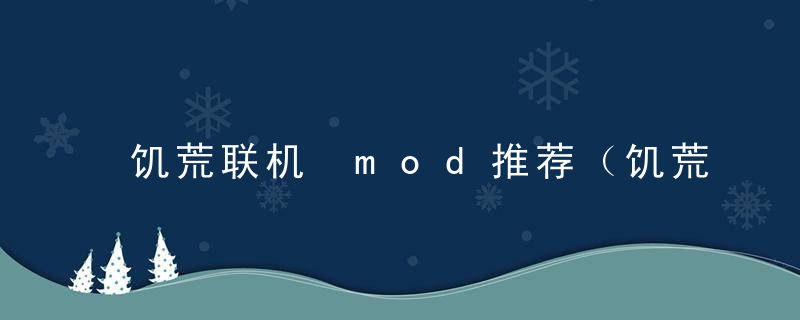 饥荒联机 mod推荐（饥荒联机版好用的mod）